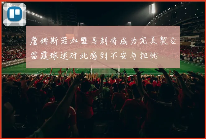 詹姆斯若加盟马刺将成为完美契合雷霆球迷对此感到不安与担忧